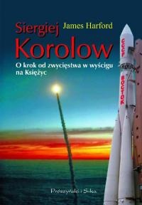 Okładka: James Harford - Siergiej Korolow. O krok od zwycięstwa w wyścigu na Księżyc