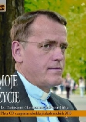 Okładka: Piotr Litka - Moje życie. Z ks. Dariuszem Oko rozmawia Piotr Litka