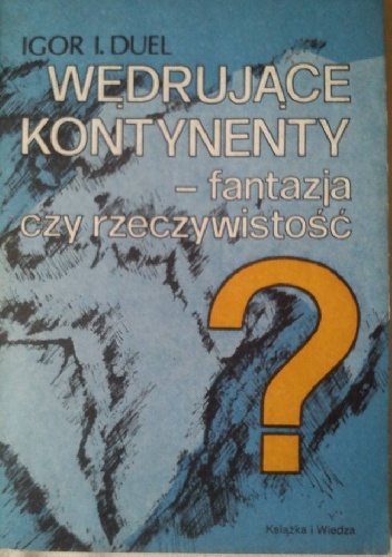 Okładka: Igor I. Duel - Wędrujące kontynenty - fantazja czy rzeczywistość?