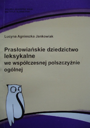 Okładka: Lucyna Agnieszka Jankowiak - Prasłowiańskie dziedzictwo leksykalne we współczesnej polszczyźnie ogólnej