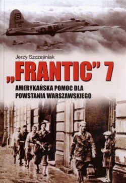 Okładka: Jerzy Szczęśniak - Frantic 7 - amerykańska pomoc dla powstania warszawskiego.