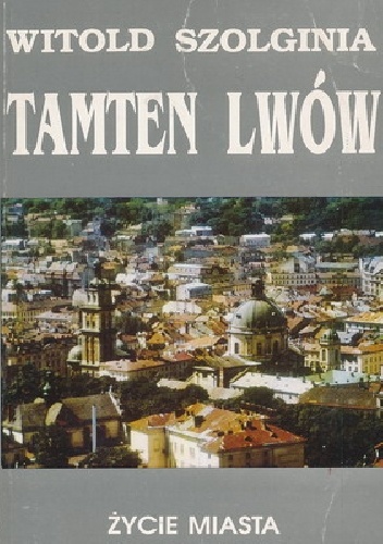 Okładka: Witold Szolginia - Tamten Lwów Tom 5 Życie miasta