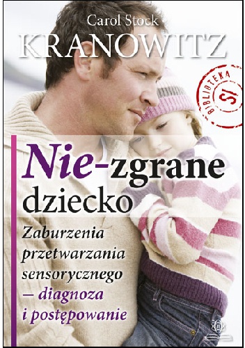 Okładka: Carol Stock Kranowitz - Nie-zgrane dziecko. Zaburzenia przetwarzania sensorycznego - diagnoza i postępowanie