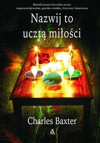 Okładka: Charles Baxter - Nazwij to ucztą miłości