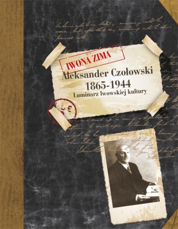 Okładka: Iwona Zima - Aleksander Czołowski. Luminarz lwowskiej kultury. 1865-1944