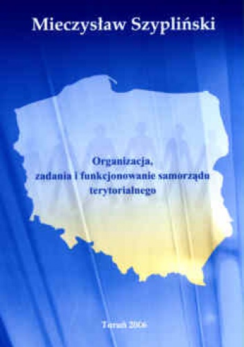 Okładka: Mieczysław Szypliński - Organizacja, zadania i funkcjonowanie samorządu terytorialnego