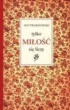 Okładka: Jan Twardowski - tylko MIŁOŚĆ się liczy