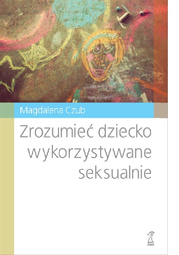 Okładka: Magdalena Czub - Zrozumieć dziecko wykorzystywane seksualnie