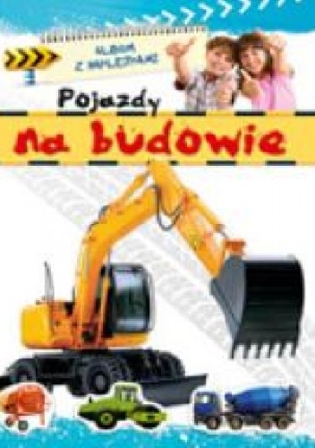 Okładka: Agnieszka Bator - Pojazdy na budowie. Album z naklejkami