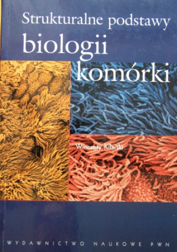 Okładka: Wincenty Kilarski - Strukturalne podstawy biologii komórki
