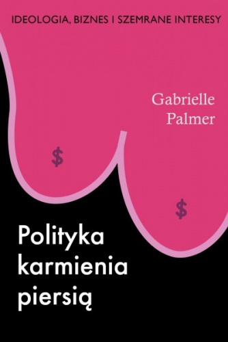 Okładka: Gabrielle Palmer - Polityka karmienia piersią. Ideologia, biznes i szemrane interesy