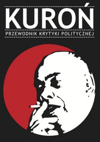 Okładka:  praca zbiorowa - Kuroń. Przewodnik Krytyki Politycznej