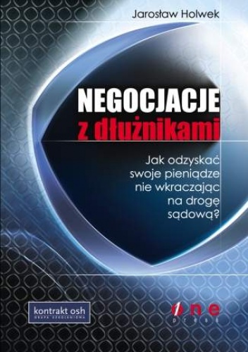 Okładka: Jarosław Holwek - Negocjacje z dłużnikami. Jak odzyskać swoje pieniądze nie wkraczając na drogę sądową?