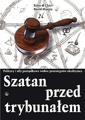 Okładka: Fabio di Chio - Szatan przed trybunałem. Politycy i siły porządkowe wobec przestępstw okultyzmu.