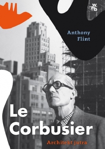 Okładka: Anthony Flint - Le Corbusier. Architekt jutra