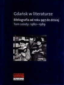 Okładka:  praca zbiorowa - Gdańsk w literaturze. Bibliografia od roku 997 do dzisiaj. Tom szósty: 1980-1989