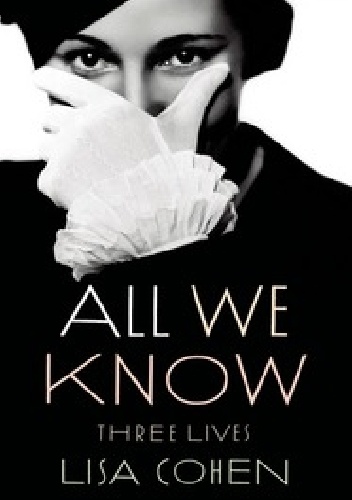 Okładka: Lisa Cohen - All We Know: Three Lives