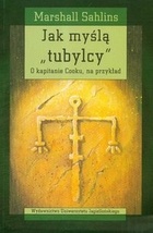 Okładka: Marshall D. Sahlins - Jak myślą „tubylcy”. O kapitanie Cooku, na przykład