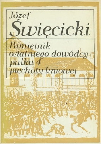 Okładka: Józef Święcicki - Pamiętnik ostatniego dowódcy pułku 4 piechoty liniowej