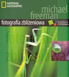 Okładka: Michael Freeman - Fotografia zbliżeniowa. Profesjonalna fotografia zbliżeniowa