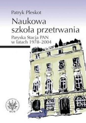 Okładka: Patryk Pleskot - Naukowa szkoła przetrwania. Paryska Stacja PAN w latach 1978-2004