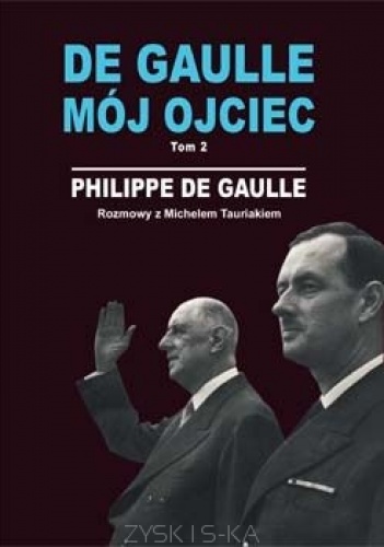Okładka: Philippe De Gaulle - DE GAULLE MÓJ OJCIEC. Tom 2. Rozmowy z Michelem Tauriakiem