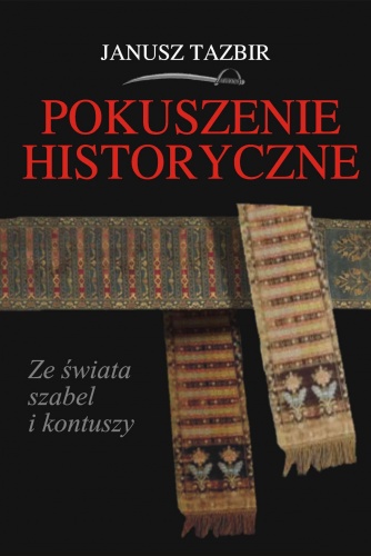 Okładka: Janusz Tazbir - Pokuszenie historyczne. Ze świata szabel i kontuszy