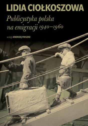 Okładka: Lidia Ciołkoszowa - Publicystyka polska na emigracji 1940 - 1960