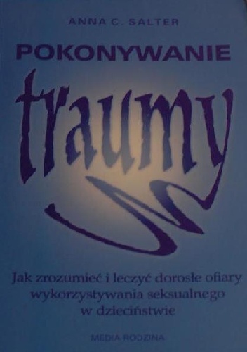 Okładka: Anna Salter - Pokonywanie traumy. Jak zrozumieć i leczyć dorosłe ofiary wykorzystywania seksualnego w dzieciństwie