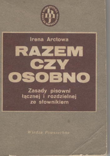 Okładka: Irena Arctowa - Razem czy osobno. Zasady pisowni łącznej i rozdzielnej ze słownikiem