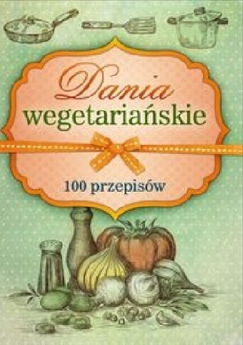 Okładka:  praca zbiorowa - Dania wegetariańskie. 100 przepisów