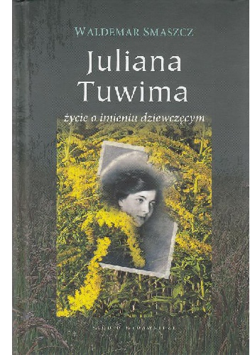 Okładka: Waldemar Smaszcz - Juliana Tuwima życie o imieniu dziewczęcym