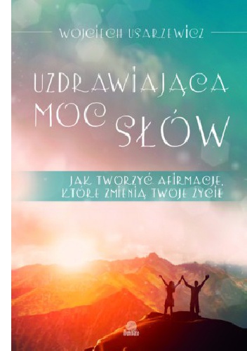 Okładka:  - Uzdrawiająca moc słów. Jak tworzyć afirmacje, które zmienią twoje życie