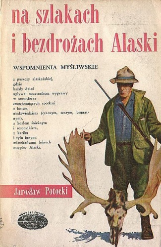 Okładka: Jarosław Potocki - Na szlakach i bezdrożach Alaski - wspomnienia myśliwskie