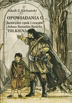 Okładka: Jakub Z. Lichański - Opowiadania o krawędzi epok i czasów Johna Ronalda Reuela Tolkiena, czyli metafizyka, powieść, fantazja