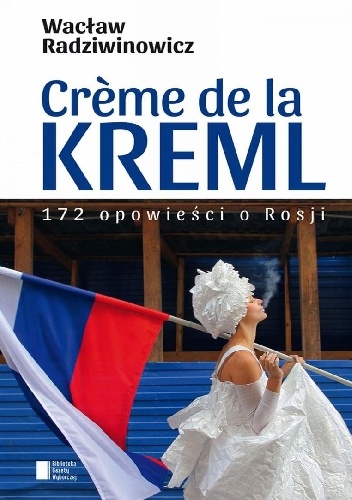 Okładka: Wacław Radziwinowicz - Crème de la Kreml. 172 opowieści o Rosji