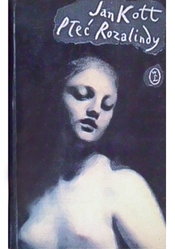 Okładka: Jan Kott - Płeć Rozalindy. Interpretacje: Marlowe, Szekspir, Webster, Buchner, Gautier