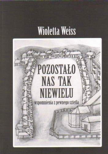 Okładka: Wioletta Weiss - Pozostało nas tak niewielu. Wspomnienia z pewnego sztetla