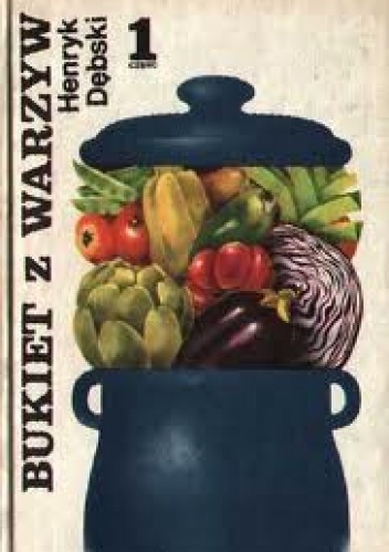 Okładka: Henryk Dębski - Bukiet z warzyw.Część I.Dania gotowane.