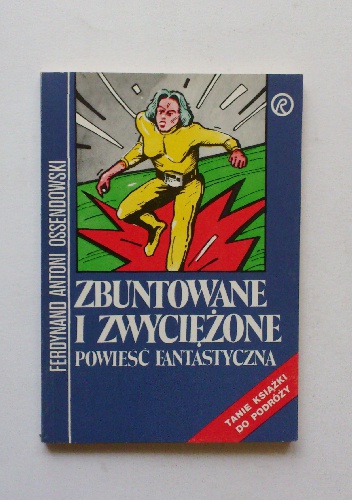 Okładka: Antoni Ferdynand Ossendowski - Zbuntowane i zwyciężone: powieść fantastyczna