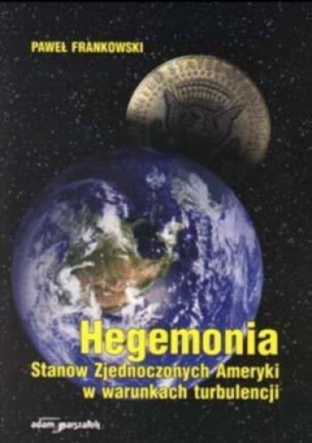 Okładka: Paweł Frankowski - Hegemonia Stanów Zjednoczonych Ameryki w warunkach turbulencji