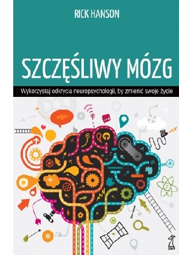 Okładka: Rick Hanson - SZCZĘŚLIWY MÓZG Wykorzystaj odkrycia neuropsychologii, by zmienić swoje życie