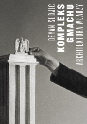 Okładka: Deyan Sudjic - Kompleks gmachu. Architektura władzy