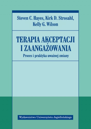 Okładka: Steven C. Hayes - Terapia akceptacji i zaangażowania. Proces i praktyka uważnej zmiany