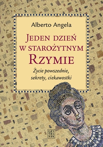 Okładka: Alberto Angela - Jeden dzień w starożytnym Rzymie. Życie powszednie, sekrety, ciekawostki