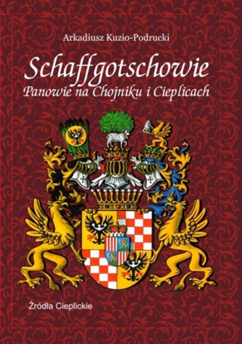 Okładka: Arkadiusz Kuzio-Podrucki - Schaffgotschowie: Panowie na Chojniku i Cieplicach