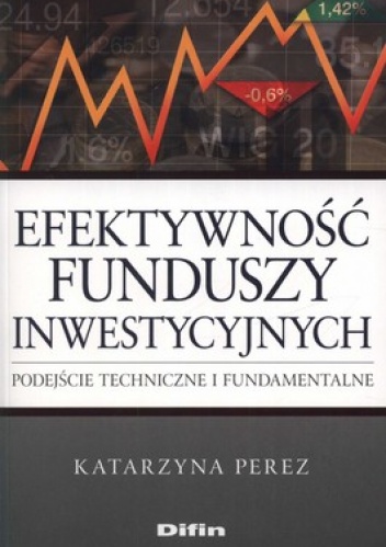 Okładka: Katarzyna Perez - Efektywność funduszy inwestycyjnych. Podejście techniczne i fundamentalne