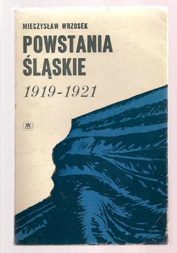 Okładka: Mieczysław Wrzosek - Powstania Śląskie 1919-1921. Zarys działań bojowych