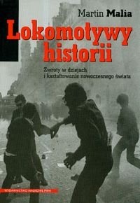 Okładka: Martin E. Malia - Lokomotywy historii. Zwroty w dziejach i kształtowanie nowoczesnego świata