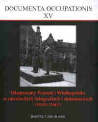 Okładka:  praca zbiorowa - Okupowany Poznań i Wilekopolska w niemieckich fotografiach i dokumentach (1939-1941)